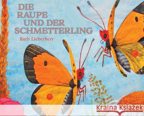 Die Raupe und der Schmetterling Ruth Lieberherr Ruth Lieberherr Carolyn Vaughan 9781732887770 Ruth Lieberherr - książka
