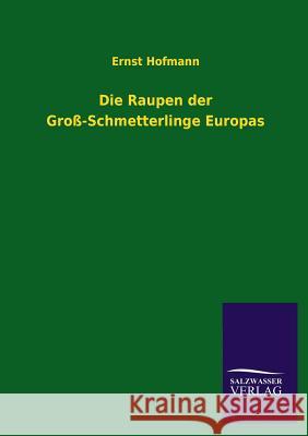Die Raupen der Groß-Schmetterlinge Europas Hofmann, Ernst 9783846040836 Salzwasser-Verlag Gmbh - książka