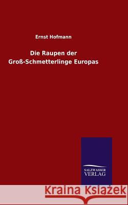 Die Raupen der Groß-Schmetterlinge Europas Ernst Hofmann 9783846071144 Salzwasser-Verlag Gmbh - książka