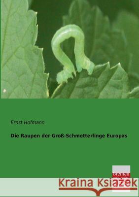 Die Raupen Der Gross-Schmetterlinge Europas Ernst Hofmann 9783955620196 Bremen University Press - książka