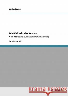 Die Rückkehr des Kunden: Vom Marketing zum Relationshipmarketing Rapp, Michael 9783638930932 Grin Verlag - książka