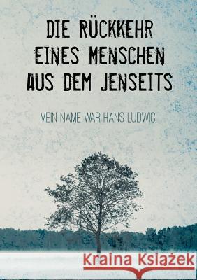 Die Rückkehr eines Menschen aus dem Jenseits: Mein Name war Hans Ludwig Ludwig, Richard 9783746065298 Books on Demand - książka