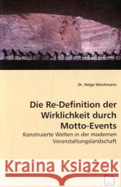 Die Re-Definition der Wirklichkeit durch Motto-Events : Konstruierte Welten in der modernen Veranstaltungslandschaft Weichmann, Helge 9783639048513 VDM Verlag Dr. Müller - książka