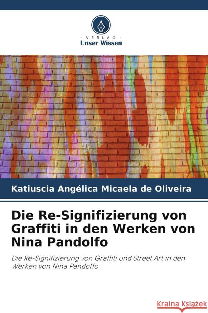 Die Re-Signifizierung von Graffiti in den Werken von Nina Pandolfo Oliveira, Katiuscia Angélica Micaela de 9786208600877 Verlag Unser Wissen - książka