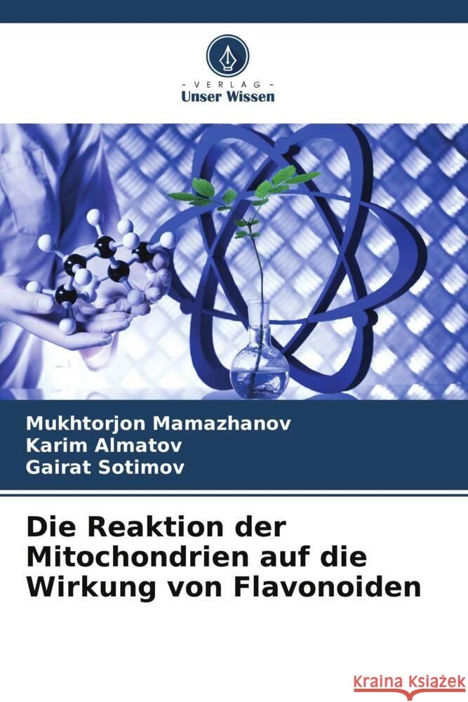 Die Reaktion der Mitochondrien auf die Wirkung von Flavonoiden Mukhtorjon Mamazhanov, Karim Almatov, Gairat Sotimov 9786205281239 Verlag Unser Wissen - książka
