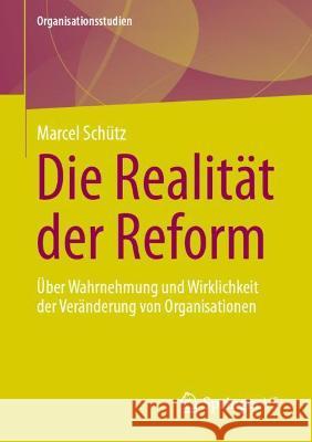 Die Realität Der Reform: Über Wahrnehmung Und Wirklichkeit Der Veränderung Von Organisationen Schütz, Marcel 9783658357337 Springer Fachmedien Wiesbaden - książka