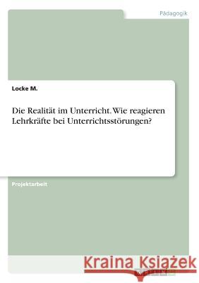 Die Realität im Unterricht. Wie reagieren Lehrkräfte bei Unterrichtsstörungen? Locke M 9783668724860 Grin Verlag - książka