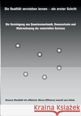 Die Realität verstehen lernen - ein erster Schritt: Die Vereinigung von Quantenmechanik, Bewusstsein und Wahrnehmung der materiellen Existenz. Richter, Carsten 9783743118355 Books on Demand - książka