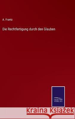 Die Rechtfertigung durch den Glauben A Frantz   9783375117672 Salzwasser-Verlag - książka