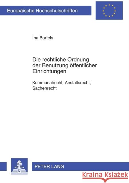 Die Rechtliche Ordnung Der Benutzung Oeffentlicher Einrichtungen: Kommunalrecht, Anstaltsrecht, Sachenrecht Bartels, Ina 9783631370285 Peter Lang Gmbh, Internationaler Verlag Der W - książka