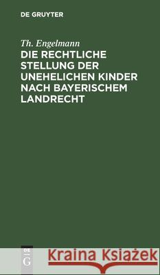 Die Rechtliche Stellung Der Unehelichen Kinder Nach Bayerischem Landrecht Th Engelmann 9783112346457 De Gruyter - książka