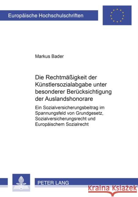 Die Rechtmaeßigkeit Der Kuenstlersozialabgabe Unter Besonderer Beruecksichtigung Der Auslandshonorare: Ein Sozialversicherungsbeitrag Im Spannungsfeld Bader, Markus 9783631531860 Lang, Peter, Gmbh, Internationaler Verlag Der - książka