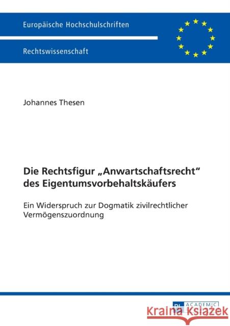 Die Rechtsfigur «Anwartschaftsrecht» Des Eigentumsvorbehaltskaeufers: Ein Widerspruch Zur Dogmatik Zivilrechtlicher Vermoegenszuordnung Thesen, Johannes 9783631629864 Peter Lang Gmbh, Internationaler Verlag Der W - książka