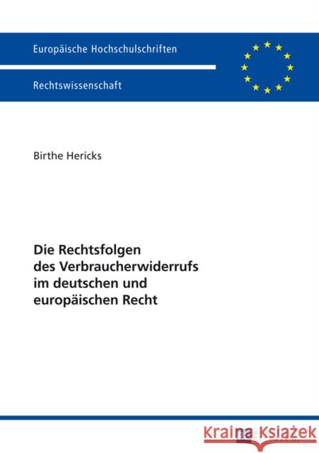 Die Rechtsfolgen Des Verbraucherwiderrufs Im Deutschen Und Europaeischen Recht Hericks, Birte 9783631626306 Peter Lang Gmbh, Internationaler Verlag Der W - książka