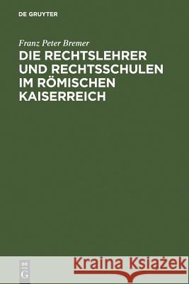 Die Rechtslehrer und Rechtsschulen im Römischen Kaiserreich Bremer, Franz Peter 9783111166834 Walter de Gruyter - książka