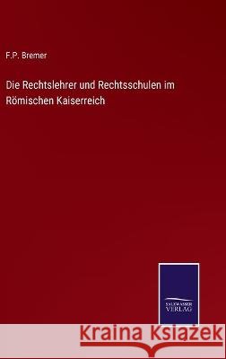 Die Rechtslehrer und Rechtsschulen im Römischen Kaiserreich F P Bremer 9783375061210 Salzwasser-Verlag - książka