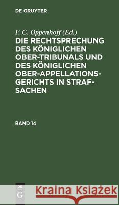 Die Rechtsprechung des Königlichen Ober-Tribunals und des Königlichen Ober-Appellations-Gerichts in Straf-Sachen F C Oppenhoff, No Contributor 9783111224237 De Gruyter - książka