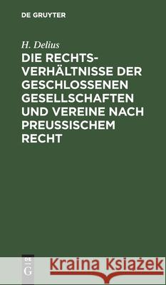 Die Rechtsverhältnisse Der Geschlossenen Gesellschaften Und Vereine Nach Preussischem Recht: Unter Besonderer Berücksichtigung Der Befugnisse Der Poli Delius, H. 9783112429136 de Gruyter - książka