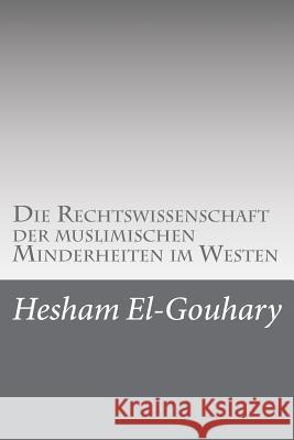 Die Rechtswissenschaft der muslimischen Minderheiten im Westen El-Gouhary, Hesham 9781541360211 Createspace Independent Publishing Platform - książka