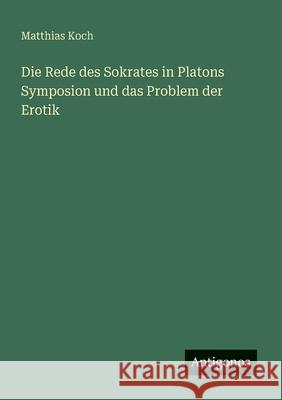Die Rede des Sokrates in Platons Symposion und das Problem der Erotik Matthias Koch 9783563900376 Antigonos Verlag - książka