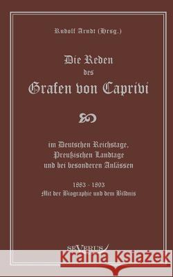 Die Reden des Grafen von Caprivi im Deutschen Reichstage, Preußischen Landtage und bei besonderen Anlässen. 1883 - 1893. Mit der Biographie und dem Bi Caprivi, Leo Graf Von 9783863471484 Severus - książka
