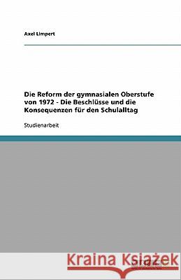 Die Reform der gymnasialen Oberstufe von 1972 - Die Beschlüsse und die Konsequenzen für den Schulalltag Axel Limpert 9783638788014 Grin Verlag - książka