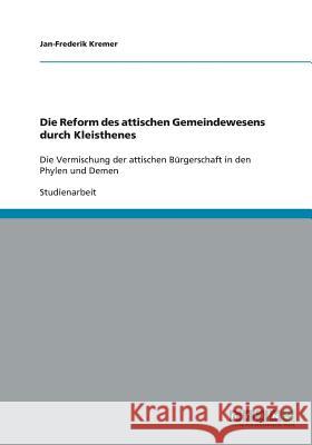 Die Reform des attischen Gemeindewesens durch Kleisthenes: Die Vermischung der attischen Bürgerschaft in den Phylen und Demen Kremer, Jan-Frederik 9783640444960 Grin Verlag - książka