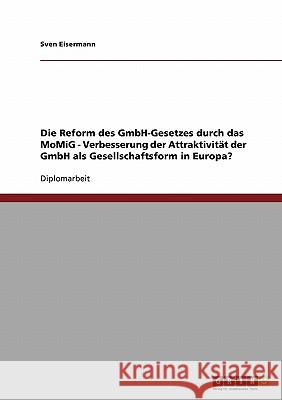 Die Reform des GmbH-Gesetzes durch das MoMiG: Verbesserung der Attraktivität der GmbH als Gesellschaftsform in Europa? Eisermann, Sven 9783638718479 Grin Verlag - książka