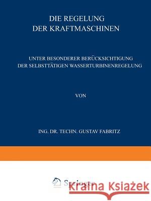 Die Regelung Der Kraftmaschinen: Unter Besonderer Berücksichtigung Der Selbsttätigen Wasserturbinenregelung Fabritz, Gustav 9783709197363 Springer - książka