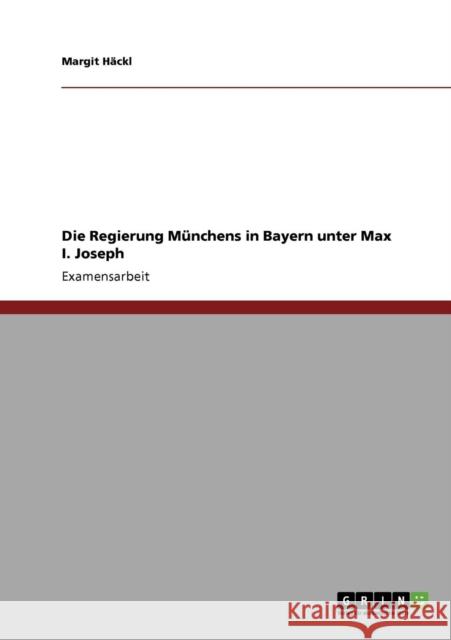 Die Regierung Münchens in Bayern unter Max I. Joseph Häckl, Margit 9783640773114 Grin Verlag - książka