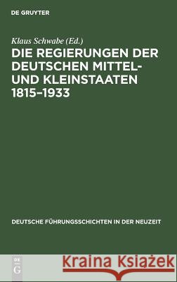 Die Regierungen der deutschen Mittel- und Kleinstaaten 1815-1933 Klaus Schwabe 9783486418309 Walter de Gruyter - książka