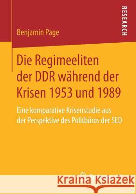 Die Regimeeliten Der Ddr Während Der Krisen 1953 Und 1989: Eine Komparative Krisenstudie Aus Der Perspektive Des Politbüros Der sed Page, Benjamin 9783658233501 Springer VS - książka
