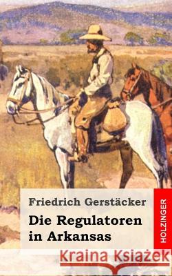 Die Regulatoren in Arkansas: Aus dem Waldleben Amerikas Gerstacker, Friedrich 9781482399615 Createspace - książka