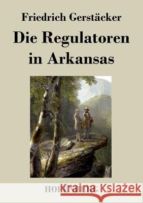 Die Regulatoren in Arkansas: Aus dem Waldleben Amerikas Gerstäcker, Friedrich 9783843034272 Hofenberg - książka