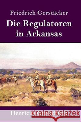 Die Regulatoren in Arkansas (Großdruck): Aus dem Waldleben Amerikas Gerstäcker, Friedrich 9783847832799 Henricus - książka