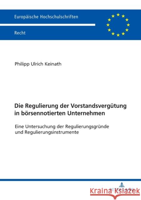 Die Regulierung der Vorstandsvergütung in börsennotierten Unternehmen; Eine Untersuchung der Regulierungsgründe und Regulierungsinstrumente Keinath, Philipp 9783631818343 Peter Lang Gmbh, Internationaler Verlag Der W - książka