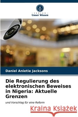Die Regulierung des elektronischen Beweises in Nigeria: Aktuelle Grenzen Daniel Anietie Jacksons 9786203683578 Verlag Unser Wissen - książka
