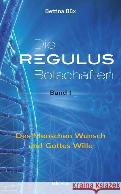 Die Regulus-Botschaften. Bd.1 : Des Menschen Wunsch und Gottes Wille Büx, Bettina 9783937883915 EchnAton Verlag - książka