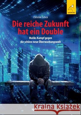 Die reiche Zukunft hat ein Double: Maliks Kampf gegen die schöne neue Überwachungswelt Schick, Christine 9783946435723 Spiritbooks - książka