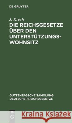 Die Reichsgesetze Über Den Unterstützungswohnsitz: In Der Fassung Der Novelle Vom 12. März 1894, Die Freizügigkeit, Den Erwerb Und Verlust Der Bundes - Und Staatsangehörigkeit, Nebst Den Auf Ersteres  J Krech 9783111231846 De Gruyter - książka