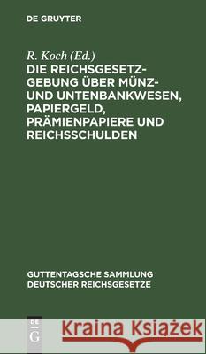 Die Reichsgesetzgebung über Münz- und Untenbankwesen, Papiergeld, Prämienpapiere und Reichsschulden R Koch, No Contributor 9783112607695 De Gruyter - książka