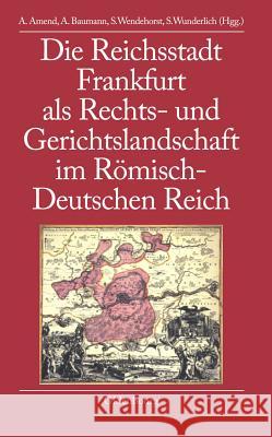 Die Reichsstadt Frankfurt ALS Rechts- Und Gerichtslandschaft Im Römisch-Deutschen Reich Anja Amend, Anette Baumann, Stephan Wendehorst, Steffen Wunderlich 9783486579109 Walter de Gruyter - książka