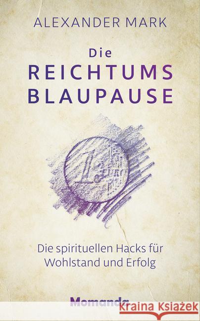 Die Reichtumsblaupause : Die spirituellen Hacks für Wohlstand und Erfolg Mark, Alexander 9783956280269 Momanda - książka