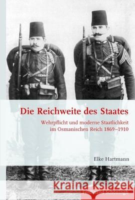 Die Reichweite Des Staates: Wehrpflicht Und Moderne Staatlichkeit Im Osmanischen Reich 1869-1910 Hartmann, Elke 9783506783738 Schöningh - książka