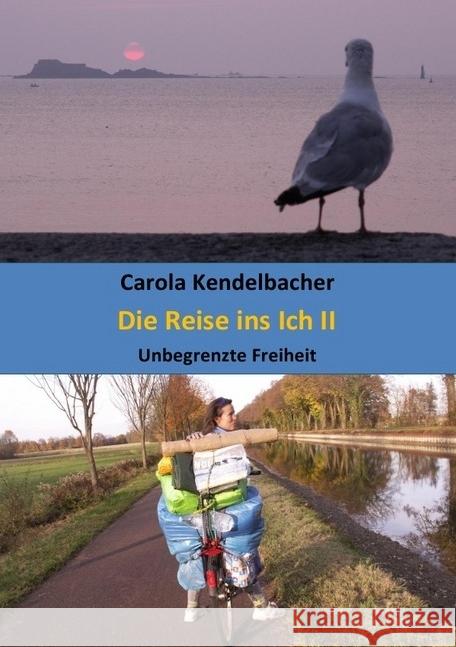 Die Reise ins Ich II : Unbegrenzte Freiheit Kendelbacher, Carola 9783745081138 epubli - książka