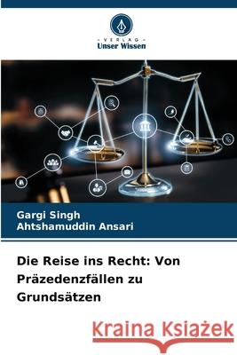 Die Reise ins Recht: Von Pr?zedenzf?llen zu Grunds?tzen Gargi Singh Ahtshamuddin Ansari 9786207754038 Verlag Unser Wissen - książka