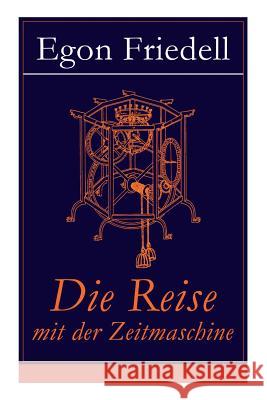 Die Reise mit der Zeitmaschine: Science-Fiction-Roman (Die R�ckkehr der Zeitmaschine) Egon Friedell 9788027310173 e-artnow - książka