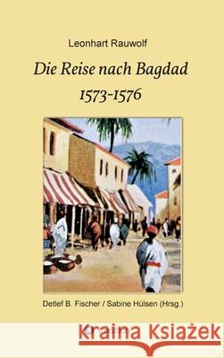 Die Reise nach Bagdad 1573-1576 Leonhart Rauwolf Detlef B 9783347340558 Tredition Gmbh - książka