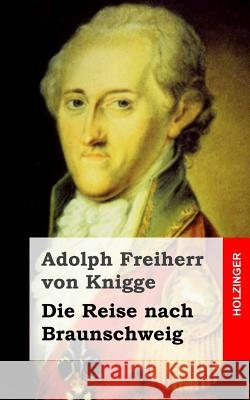 Die Reise nach Braunschweig Freiherr Von Knigge, Adolph 9781482598728 Createspace - książka