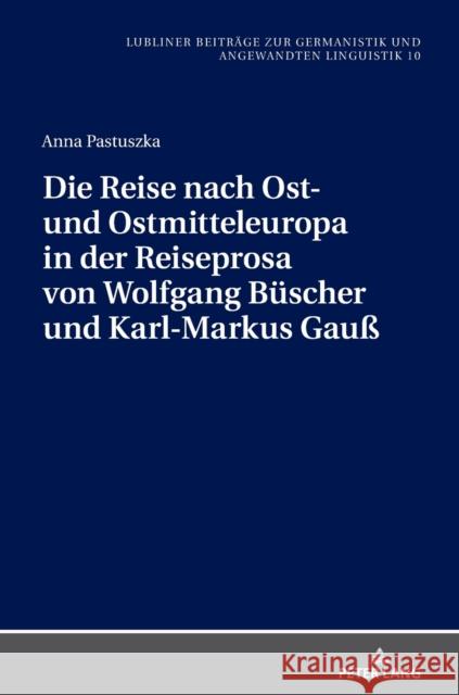 Die Reise Nach Ost- Und Ostmitteleuropa in Der Reiseprosa Von Wolfgang Buescher Und Karl-Markus Gauß Golec, Janusz 9783631783528 Peter Lang AG - książka